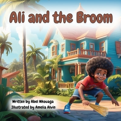 Ali and the Broom: A Children's Picture Book Story from Cameroon Africa by Alvin, Amelia