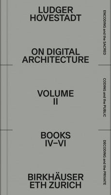 [On Digital Architecture in Ten Books]: A Tractatus. Vol. 2, Books 4-6 by Hovestadt, Ludger