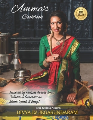 Amma's Cookbook: Inspired by Recipes Across Time, Cultures & Generations Made Quick and Easy! by LV Jegasundaram, Divya