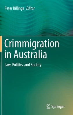 Crimmigration in Australia: Law, Politics, and Society by Billings, Peter