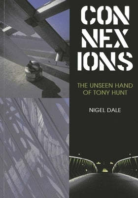 Connexions: The Unseen Hand of Tony Hunt by Dale, Nigel