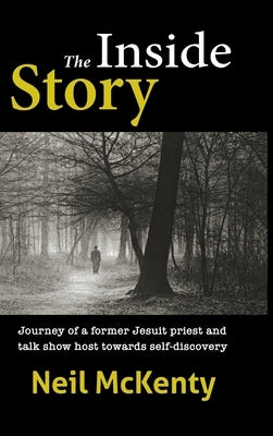The Inside Story: Journey of a former Jesuit priest and talk show host towards self-discovery by McKenty, Neil