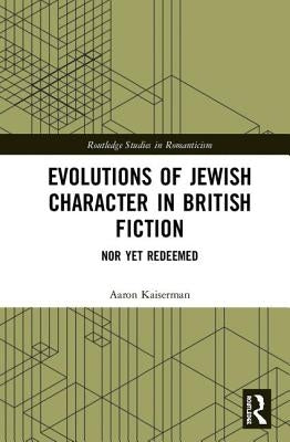 Evolutions of Jewish Character in British Fiction: Nor Yet Redeemed by Kaiserman, Aaron