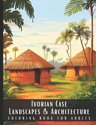 Ivorian Case Landscapes & Architecture Coloring Book for Adults: Beautiful Nature Landscapes Sceneries and Foreign Buildings Coloring Book for Adults, by Palette, Artful