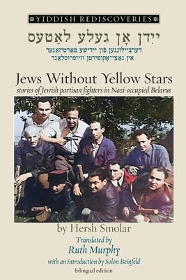 Jews Without Yellow Stars: stories of Jewish partisan fighters in Nazi-occupied Belarus - translated from the Yiddish by Smolar, Hersh