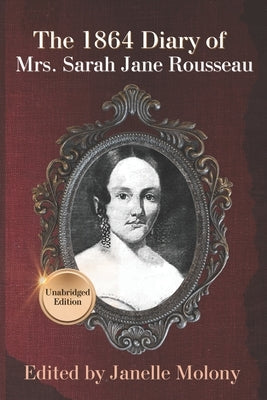 The 1864 Diary of Mrs. Sarah Jane Rousseau: Unabridged Edition by Molony, Janelle