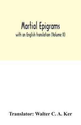 Martial Epigrams: with an English translation (Volume II) by C. a. Ker, Walter