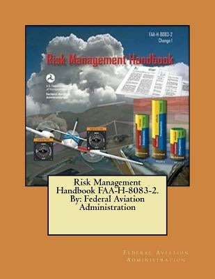 Risk Management Handbook FAA-H-8083-2. By: Federal Aviation Administration by Administration, Federal Aviation