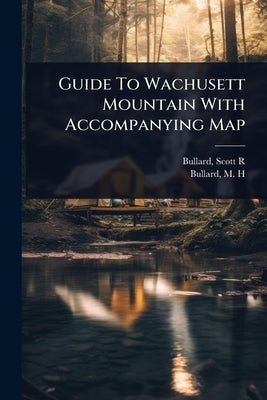 Guide To Wachusett Mountain With Accompanying Map by R, Bullard Scott