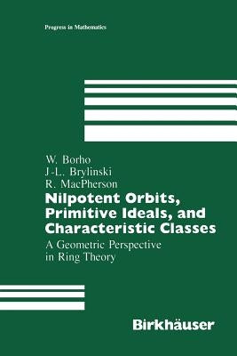 Nilpotent Orbits, Primitive Ideals, and Characteristic Classes: A Geometric Perspective in Ring Theory by Borho, Walter