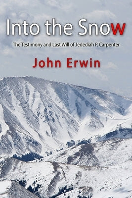 Into the Snow: The Testimony and Last Will of Jedediah P. Carpenter by Erwin, John