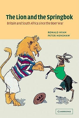 The Lion and the Springbok: Britain and South Africa Since the Boer War by Hyam, Ronald
