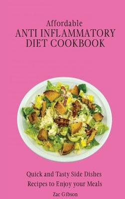 Affordable Anti Inflammatory Diet Cookbook: Quick and Tasty Side Dishes Recipes to Enjoy your Meals by Gibson, Zac