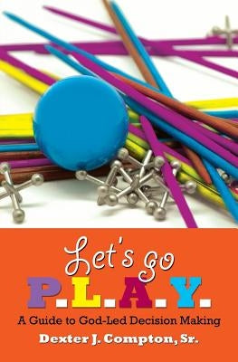 Let's Go P.L.A.Y. by Compton, Dexter J., Sr.