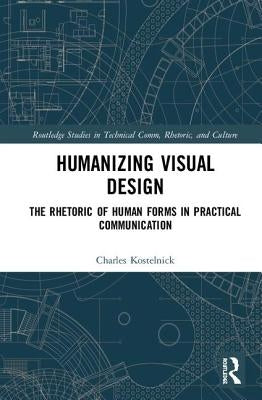 Humanizing Visual Design: The Rhetoric of Human Forms in Practical Communication by Kostelnick, Charles