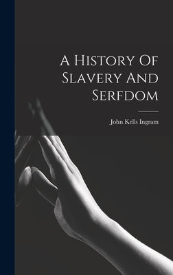 A History Of Slavery And Serfdom by Ingram, John Kells