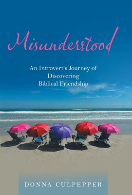 Misunderstood: An Introvert's Journey of Discovering Biblical Friendship by Culpepper, Donna