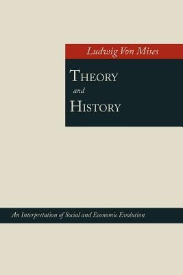 Theory and History; An Interpretation of Social and Economic Evolution by Von Mises, Ludwig