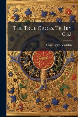 The True Cross, Tr. [by C.s.] by Cã(c)Sar Henri a Malan