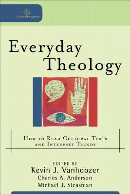 Everyday Theology: How to Read Cultural Texts and Interpret Trends by Vanhoozer, Kevin J.