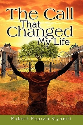 The Call That Changed My Life by Peprah-Gyamfi, Robert