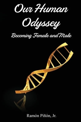 Our Human Odyssey: Becoming Female and Male by Piñón, Ramón, Jr.