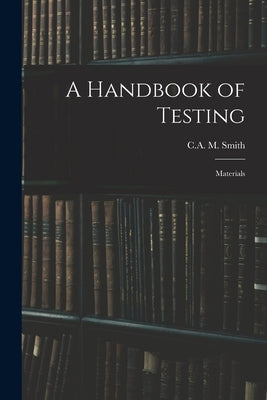 A Handbook of Testing: Materials by Smith, C. a. M.