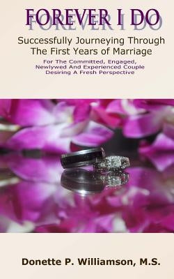 Forever I Do: Successfully Journeying Through The First Years of Marriage by Williamson, Donette P.