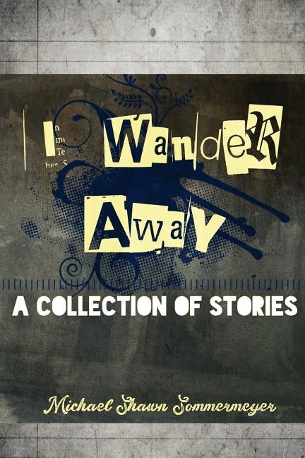 I Wander Away: A Collection of Stories by Sommermeyer, Michael Shawn