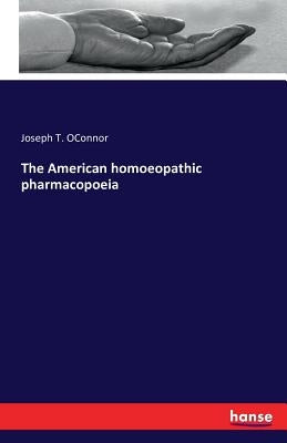 The American homoeopathic pharmacopoeia by Oconnor, Joseph T.