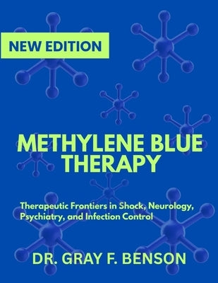 Methylene Blue Therapy: Therapeutic Frontiers in Shock, Neurology, Psychiatry, and Infection Control by Benson, Gray F.