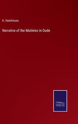 Narrative of the Mutinies in Oude by Hutchinson, G.