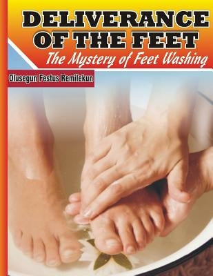 Deliverance of the Feet: The Mystery of Feet Washing by Remilekun, Olusegun Festus