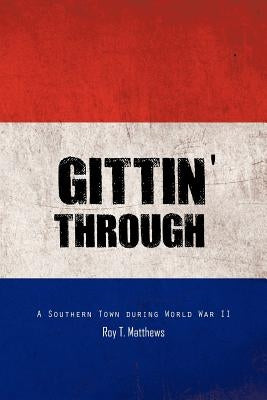 Gittin' Through: A Southern Town During World War II by Matthews, Roy T.