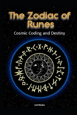 The Zodiac of Runes: Cosmic Coding & Destiny by Media, Llh