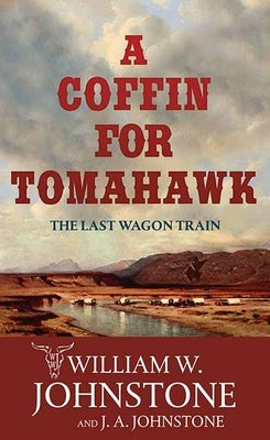 A Coffin for Tomahawk: The Last Wagon Train by Johnstone, William W.