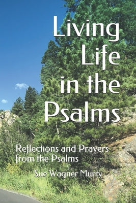 Living Life in the Psalms: Reflections and Prayers from the Psalms by Murry, Sue Wagner