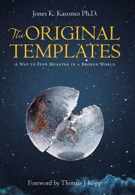 The Original Templates: A Way to Find Meaning in a Broken World by Kasonso, Jones K.