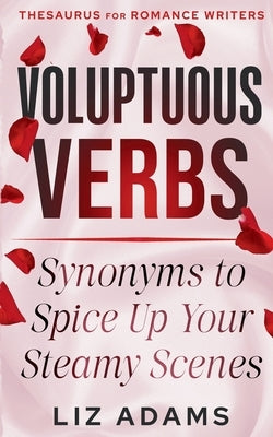 Voluptuous Verbs: Synonyms to Spice up Your Steamy Scenes by Adams, Liz