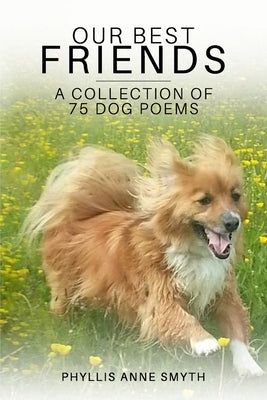 Our Best Friends (a collection of 75 dog poems) by Smyth, Phyllis Anne