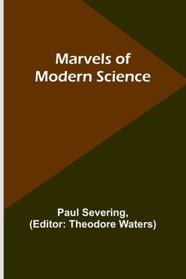 Marvels of Modern Science by Severing, Paul