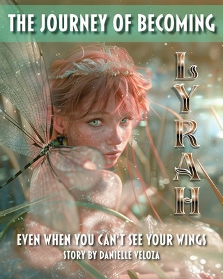 The Journey of Becoming Lyrah: Even When You Can't See Your Wings by Veloza, Danielle