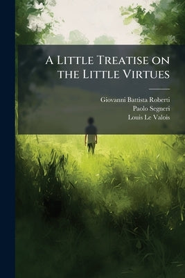 A Little Treatise on the Little Virtues: Written Originally in Italian by Roberti, Giovanni Battista
