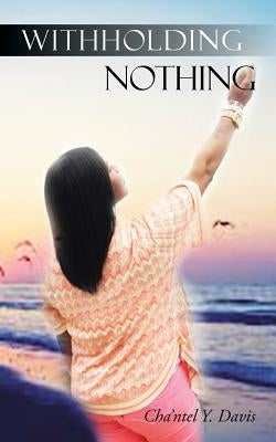 Withholding Nothing by Davis, Cha'ntel y.
