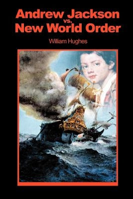 Andrew Jackson Vs. New World Order by Hughes, William