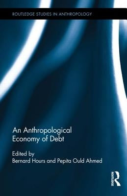 An Anthropological Economy of Debt by Hours, Bernard