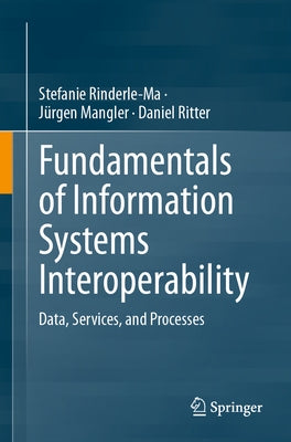 Fundamentals of Information Systems Interoperability: Data, Services, and Processes by Rinderle-Ma, Stefanie