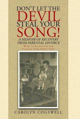 Don't Let the Devil Steal Your Song!: A Memoir of Recovery from Parental Divorce by Cogswell, Carolyn