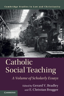 Catholic Social Teaching: A Volume of Scholarly Essays by Bradley, Gerard V.