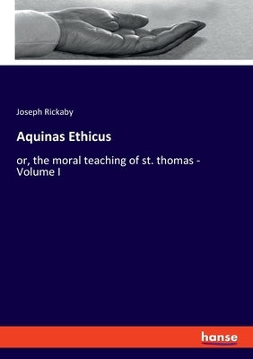 Aquinas Ethicus: or, the moral teaching of st. thomas - Volume I by Rickaby, Joseph